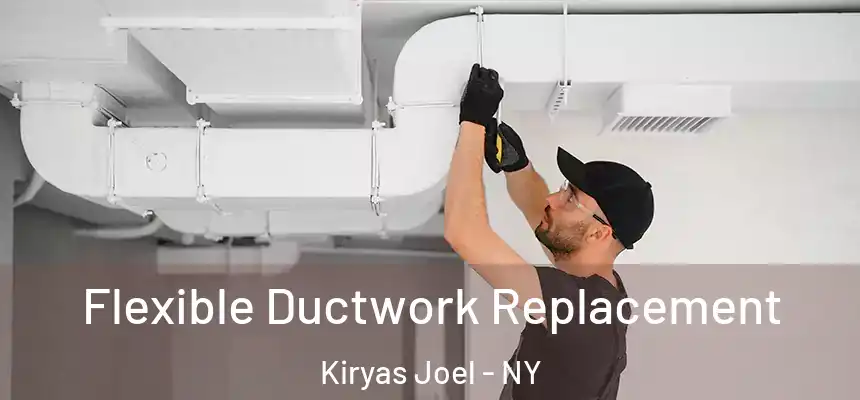 Flexible Ductwork Replacement Kiryas Joel - NY